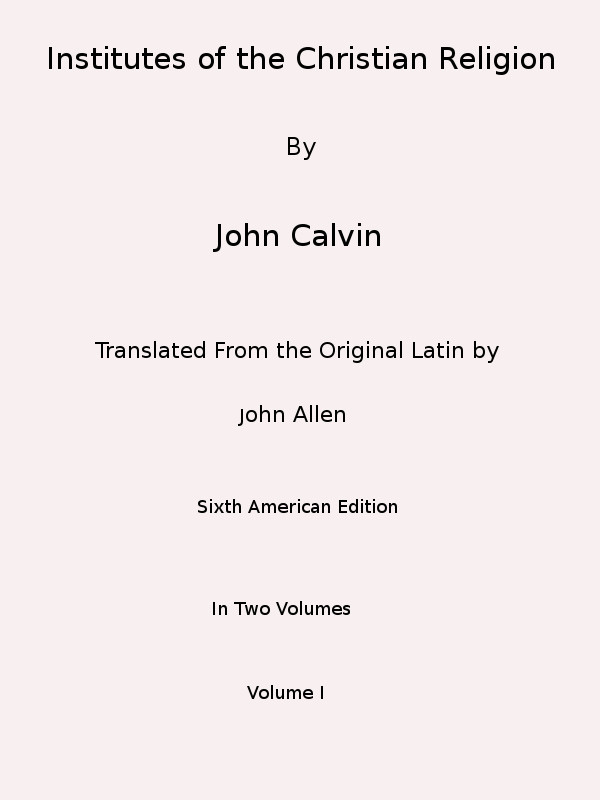Institutes of the Christian Religion (Vol. 1 of 2) - Jean Calvin